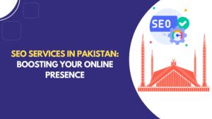 SEO Services in Pakistan: Boosting Your Online Presence