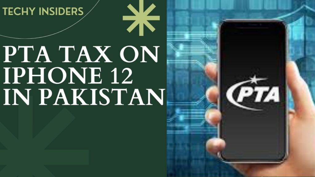 PTA TAX ON IPHONE 12 IN PAKISTAN: A Comprehensive Guide